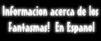 Informacion acerca de los Fantasmas! En Espanol!